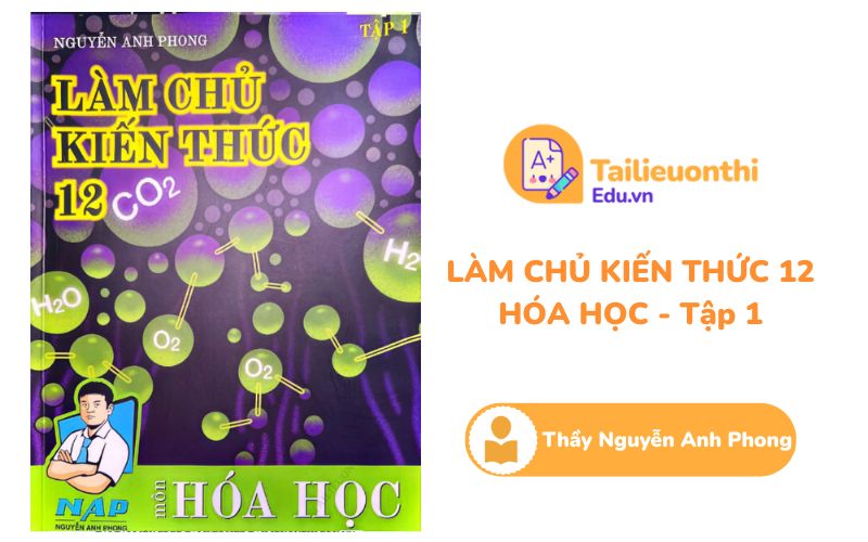 Làm chủ kiến thức 12 môn Hóa Học Tập 1 Hữu Cơ Thầy Nguyễn Anh Phong PDF